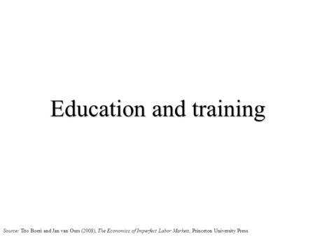 Education and training Source: Tito Boeri and Jan van Ours (2008), The Economics of Imperfect Labor Markets, Princeton University Press.