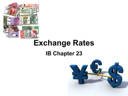 Exchange Rates IB Chapter 23. Floating Exchange rates  The exchange rate between two currencies is the price of one in terms of the other  The first.