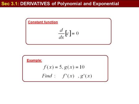 Sec 3.1: DERIVATIVES of Polynomial and Exponential Example: Constant function.