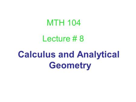 Calculus and Analytical Geometry Lecture # 8 MTH 104.