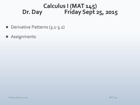 Friday, Sept 25, 2015MAT 145. Friday, Sept 25, 2015MAT 145 The derivative in action! S(t) represents the distance traveled by some object, where t is.