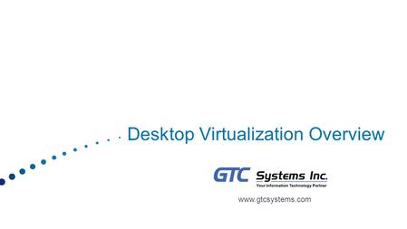 Desktop Virtualization Overview www.gtcsystems.com.