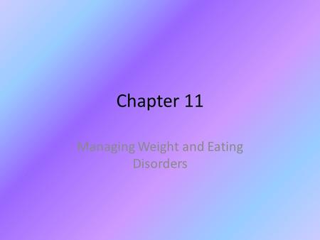 Chapter 11 Managing Weight and Eating Disorders. Lesson 1 Maintaining a healthy weight helps you protect your health and prevent disease. You maintain.