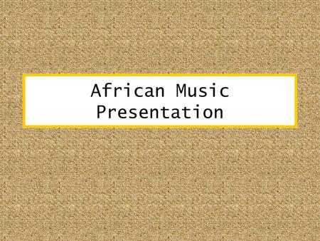 African Music Presentation. They vary from drums, to percussion. Also singing is used often. Singing is the main driving force behind African music because.