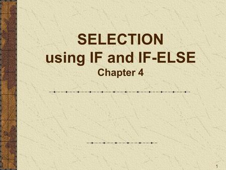 1 SELECTION using IF and IF-ELSE Chapter 4. 2 Agenda Background  One Way selection (if) Two Way selection (if-else) Compound Statements Nested if-else.