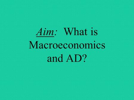 Aim: What is Macroeconomics and AD?. Roots of Macroeconomics The Great Depression Classical economists believed that the economy was self correcting Keynes.