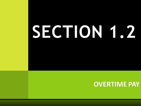 OVERTIME PAY SECTION 1.2. OBJECTIVE  Figure out:  Straight-time pay  Overtime pay  Total pay.