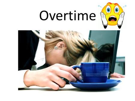 Overtime. What is it? Either: A)Working over 8 hours a day Or B) Working over 44 hours a week *All employees must be paid overtime for overtime hours.