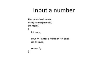 Input a number #include using namespace std; int main() { int num; cout  num; return 0; }