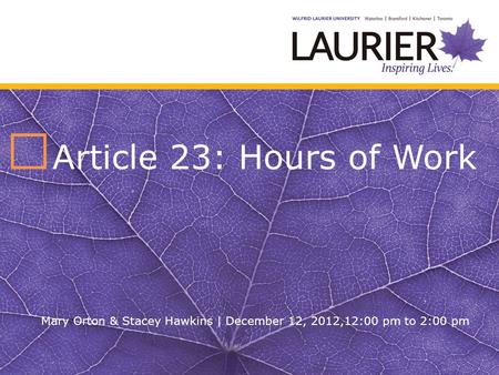 Article 23: Hours of Work Mary Orton & Stacey Hawkins | December 12, 2012,12:00 pm to 2:00 pm.