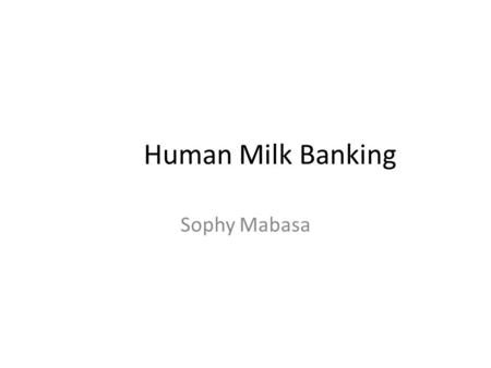 Human Milk Banking Sophy Mabasa. Background – Work for PATH South Africa – Support Department of Health in Nutritional Assessment Counseling and Support.