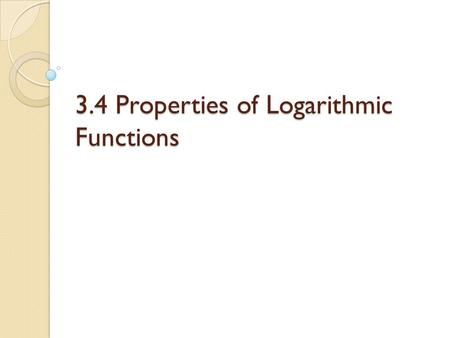 3.4 Properties of Logarithmic Functions