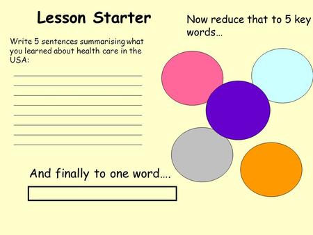 Write 5 sentences summarising what you learned about health care in the USA: Now reduce that to 5 key words… And finally to one word…. Lesson Starter.