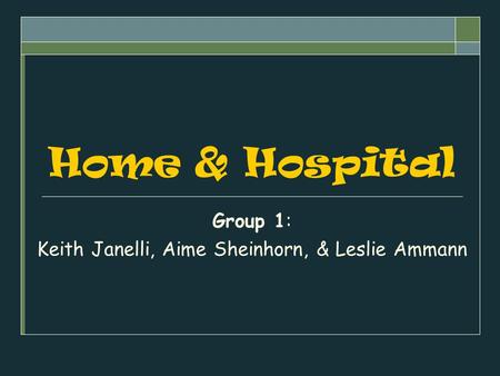 Home & Hospital Group 1: Keith Janelli, Aime Sheinhorn, & Leslie Ammann.