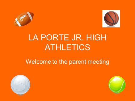 LA PORTE JR. HIGH ATHLETICS Welcome to the parent meeting.