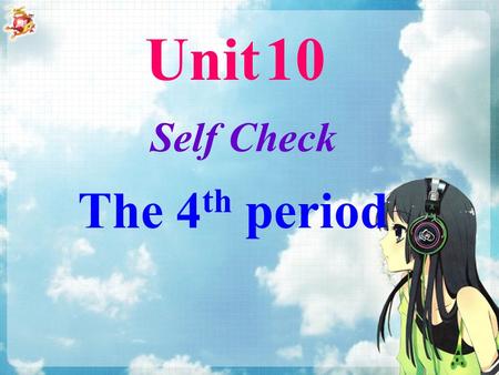 Unit 10 Self Check The 4 th period. 1. I was waiting for the school bus but it didn’t come. Then I ________ it was Saturday. 2. I woke up late this.