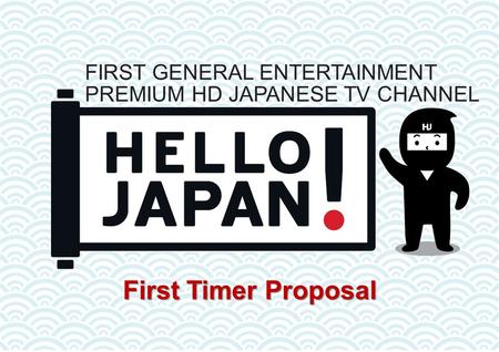 First Timer Proposal FIRST GENERAL ENTERTAINMENT PREMIUM HD JAPANESE TV CHANNEL.