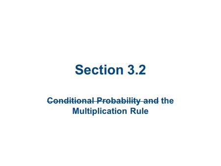 Section 3.2 Conditional Probability and the Multiplication Rule.