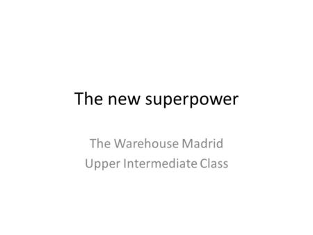 The new superpower The Warehouse Madrid Upper Intermediate Class.