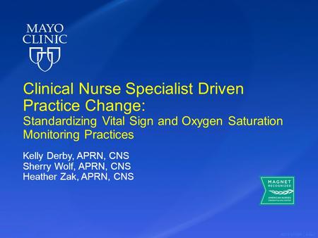 ©2013 MFMER | slide-1 Clinical Nurse Specialist Driven Practice Change: Standardizing Vital Sign and Oxygen Saturation Monitoring Practices Kelly Derby,