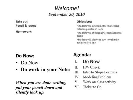 Welcome! September 20, 2010 Do Now: Do Now Do work in your Notes When you are done writing, put your pencil down and silently look up. Agenda: I.Do Now.