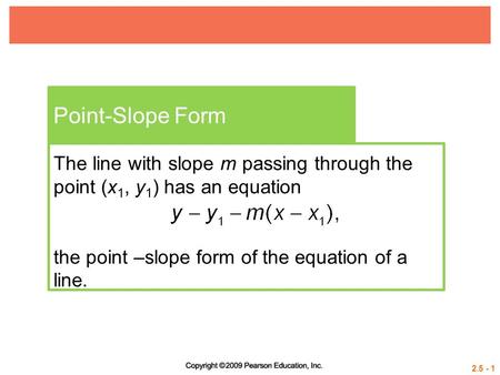 Point-Slope Form The line with slope m passing through the point (x1, y1) has an equation the point –slope form of the equation of a line.