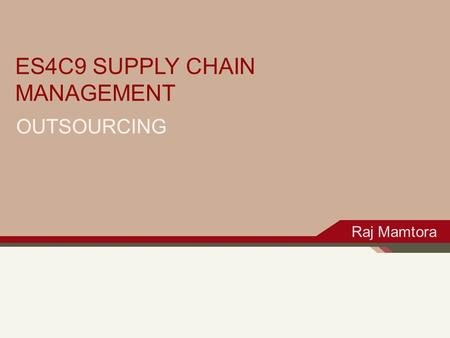 OUTSOURCING ES4C9 SUPPLY CHAIN MANAGEMENT Raj Mamtora.