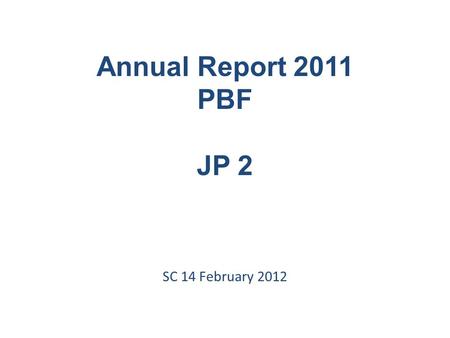 Annual Report 2011 PBF JP 2 SC 14 February 2012. OBJECTIVES and OUTCOME The objective of JP2 is to address the core issues of protection with a focus.