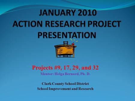 Projects #9, 17, 29, and 32 Mentor: Helga Bernard, Ph. D. Clark County School District School Improvement and Research.