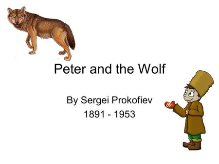 Peter and the Wolf By Sergei Prokofiev 1891 - 1953.