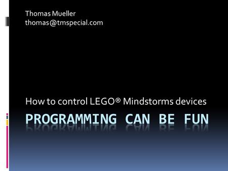 How to control LEGO® Mindstorms devices Thomas Mueller thomas _ tmspecial.com.