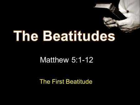 The Beatitudes Matthew 5:1-12 The First Beatitude.