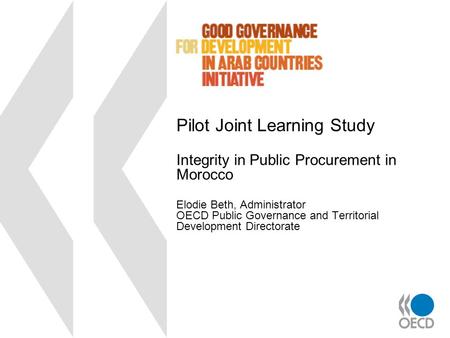 Pilot Joint Learning Study Integrity in Public Procurement in Morocco Elodie Beth, Administrator OECD Public Governance and Territorial Development Directorate.