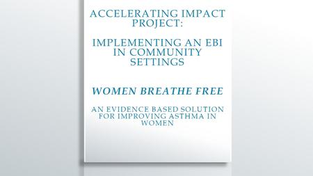 WOMEN BREATHE FREE INTERVENTION Women Breathe Free is the first asthma management program specifically designed for women. It has been designed to focus.