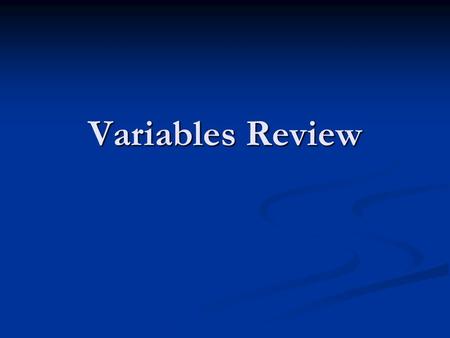 Variables Review. Dependent Variable What is being tested or measured. What is being tested or measured.