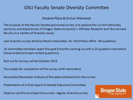 OSU Faculty Senate Diversity Committee Dwaine Plaza & Evviva Weinraub The purpose of the Faculty Senate sponsored survey is to explore the current attitudes,