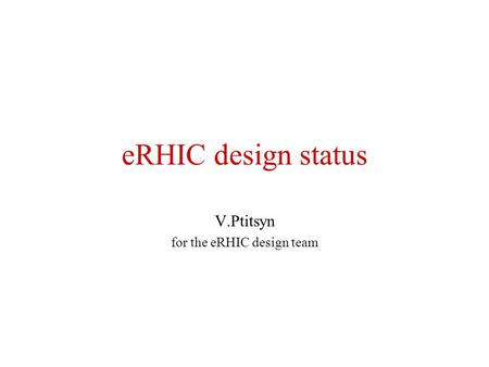 ERHIC design status V.Ptitsyn for the eRHIC design team.