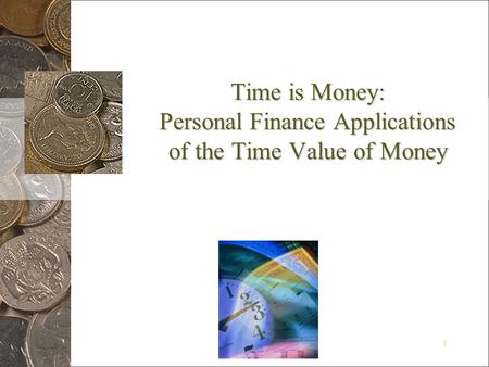 1 Time is Money: Personal Finance Applications of the Time Value of Money.