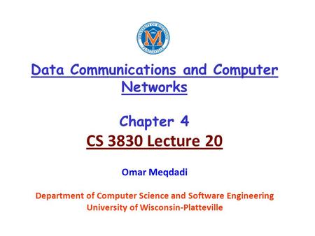 Data Communications and Computer Networks Chapter 4 CS 3830 Lecture 20 Omar Meqdadi Department of Computer Science and Software Engineering University.