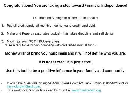 Congratulations! You are taking a step toward Financial Independence! You must do 3 things to become a millionaire: 1.Pay all credit cards off monthly.