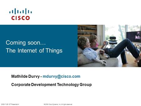 © 2008 Cisco Systems, Inc. All rights reserved. 2008-11-26 ICT Presentation Coming soon… The Internet of Things Mathilde Durvy - Corporate.