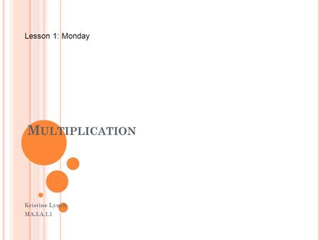 Lesson 1: Monday Multiplication Kristine Lynch MA.3.A.1.1.