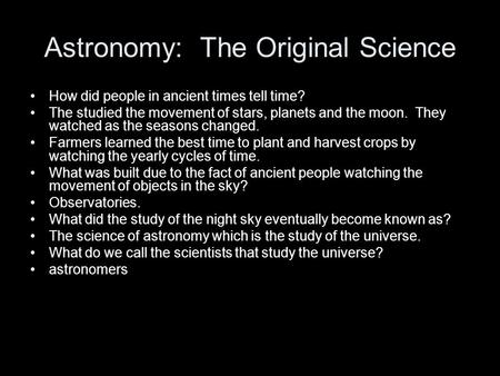 Astronomy: The Original Science How did people in ancient times tell time? The studied the movement of stars, planets and the moon. They watched as the.