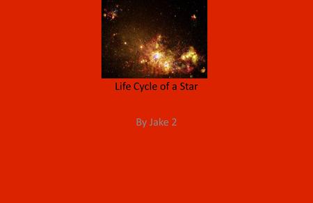 Life Cycle of a Star By Jake 2. A star begins as a a Star begins as a nebulau.