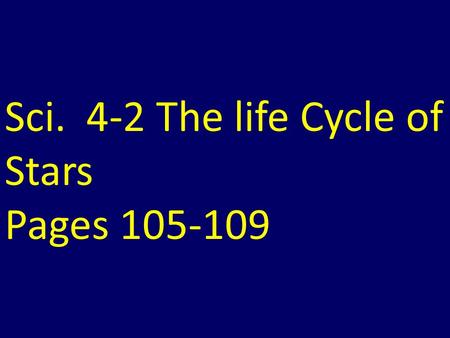 Sci. 4-2 The life Cycle of Stars Pages 105-109. A. New stars form from the material of old stars that have gone through their life cycles.