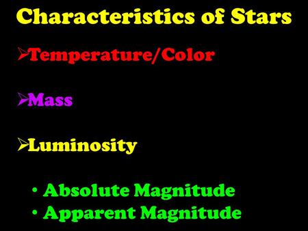 Characteristics of Stars  Temperature/Color  Mass  Luminosity Absolute Magnitude Apparent Magnitude.