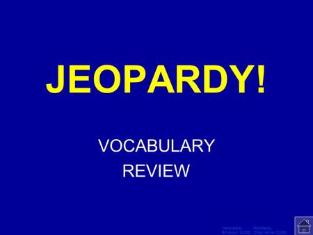 Template by Modified by Bill Arcuri, WCSD Chad Vance, CCISD Click Once to Begin JEOPARDY! VOCABULARY REVIEW.