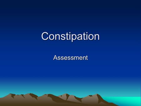 Constipation Assessment. Constipation More common in people >65 26% men 34% women complain of constipation Related to low food intake, not fibre or fluid.