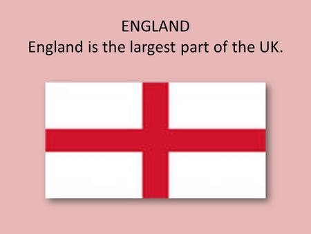 ENGLAND England is the largest part of the UK.. The capital of England is London.