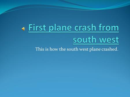 This is how the south west plane crashed. First plane crash from south west South west says most old planes are in the air This is about the second time.